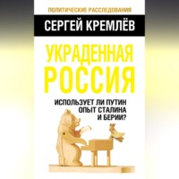 Сергей Кремлев. Украденная Россия. Использует ли Путин опыт Сталина и Берии?