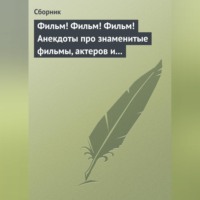 Сборник. Фильм! Фильм! Фильм! Анекдоты про знаменитые фильмы, актеров и режиссеров