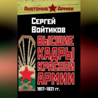 Сергей Войтиков. Высшие кадры Красной Армии. 1917–1921 гг.