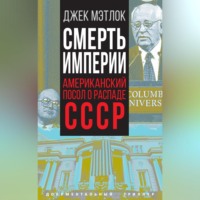 . Смерть империи. Американский посол о распаде СССР