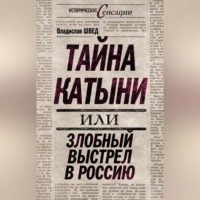 Владислав Швед. Тайна Катыни, или Злобный выстрел в Россию