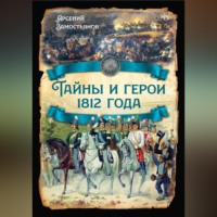 Арсений Замостьянов. Тайны и герои 1812 года.