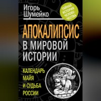 Игорь Шумейко. Апокалипсис в мировой истории. Календарь майя и судьба России