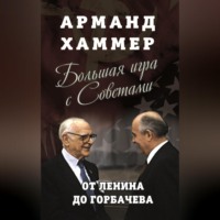 Арманд Хаммер. Большая игра с Советами. От Ленина до Горбачева