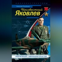 Николай Якубович. Неизвестный Яковлев. «Железный» авиаконструктор
