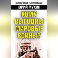 Юрий Мухин. Кому выгодны мировые войны?