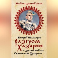 Валерий Шамбаров. Разгром Хазарии и другие войны Святослава Храброго