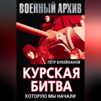 Петр Букейханов. Курская битва, которую мы начали