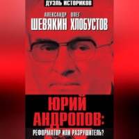 Александр Шевякин. Юрий Андропов: реформатор или разрушитель?