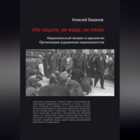 Алексей Баканов. «Ни кацапа, ни жида, ни ляха». Национальный вопрос в идеологии Организации украинских националистов, 1929–1945 гг.