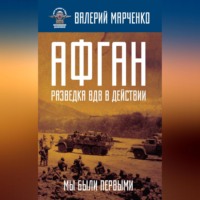 Валерий Марченко. Афган: разведка ВДВ в действии. Мы были первыми