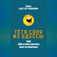 Ривка Апостол-Рабинович. Тётя Соня из Одессы, или «Шо я хочу сказать вам за мужчин»
