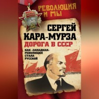 Сергей Кара-Мурза. Дорога в СССР. Как «западная» революция стала русской