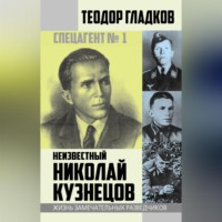 Теодор Гладков. Спецагент № 1. Неизвестный Николай Кузнецов