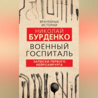 Николай Бурденко. Военный госпиталь. Записки первого нейрохирурга