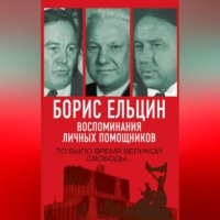 Александр Коржаков. Борис Ельцин. Воспоминания личных помощников. То было время великой свободы…