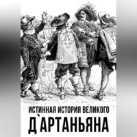 Коллектив авторов. Истинная история великого д`Артаньяна
