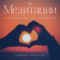 Габриэль Бернштейн. Медитации для романтических отношений