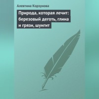 . Природа, которая лечит: березовый деготь, глина и грязи, шунгит