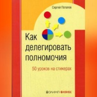 . Как делегировать полномочия. 50 уроков на стикерах