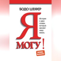 Бодо Шефер. Я могу! История о двух словах, которые меняют нашу жизнь