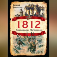 Василий Верещагин. 1812. Они воевали с Наполеоном