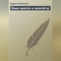 Аурика Луковкина. Ваша красота и золотой ус