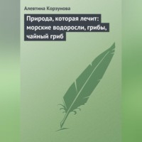 . Природа, которая лечит: морские водоросли, грибы, чайный гриб