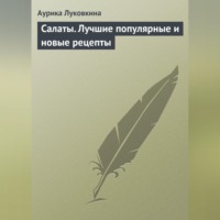 Аурика Луковкина. Салаты. Лучшие популярные и новые рецепты