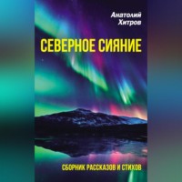 Анатолий Хитров. Северное сияние. Сборник рассказов и стихов