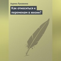 Аурика Луковкина. Как относиться к переменам в жизни?