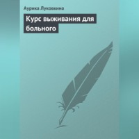 Аурика Луковкина. Курс выживания для больного