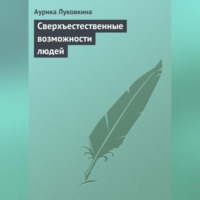 Аурика Луковкина. Сверхъестественные возможности людей