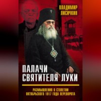 Владимир Лисичкин. Палачи Святителя Луки. Размышления о столетии Октябрьского 1917 года переворота