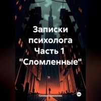 Салимат Рамазановна Шамхалова. Записки психолога Часть 1 «Сломленные»
