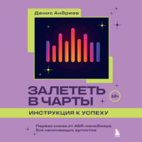 Денис Андреев. Залететь в чарты: инструкция к успеху. Первая книга от A&R менеджера для начинающих артистов