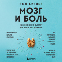 Пол Биглер. Мозг и боль. Как сознание влияет на наши ощущения