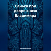 Александр Геннадиевич Сорокин. Санька при дворе князя Владимира