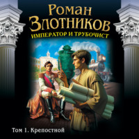 Роман Злотников. Император и трубочист. Том 1. Крепостной