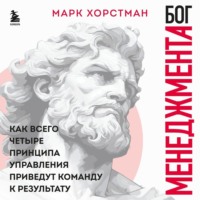 Марк Хорстман. Бог менеджмента. Как всего четыре принципа управления приведут команду к результату