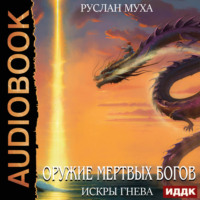 Руслан Муха. Оружие мертвых Богов. Книга 3. Искры гнева