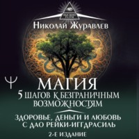 Николай Журавлев. Магия. 5 шагов к безграничным возможностям. Здоровье, деньги и любовь с Дао Рейки-Иггдрасиль