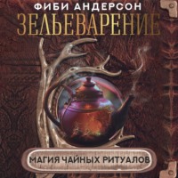 Фиби Андерсон. Зельеварение. Магия чайных ритуалов