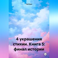 Глеб Брук. 4 украшения стихии. Книга 5: финал истории