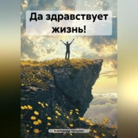 . Да здравствует жизнь!