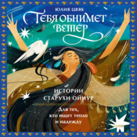 Юлия Цвяк. Тебя обнимет ветер: истории старухи Ойнур. Для тех, кто ищет тепло и надежду