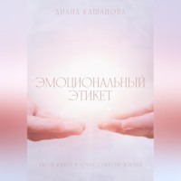 Диана Кашапова. Эмоциональный этикет- твой ключ к счастливой жизни
