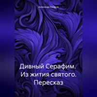 Александр Викторович Катеров. Дивный Серафим. Из жития святого. Пересказ
