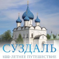 Роман Зеленский. Суздаль. 1000-летнее путешествие. Большой путеводитель по городам и времени