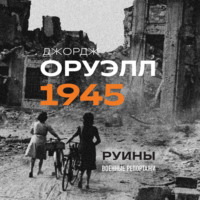 Джордж Оруэлл. Оруэлл. 1945. Руины. Военные репортажи